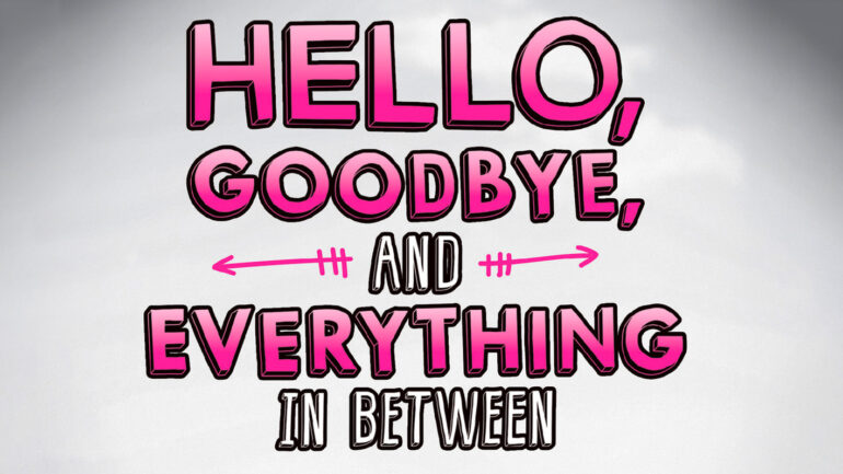 Hello, Goodbye, and Everything in Between