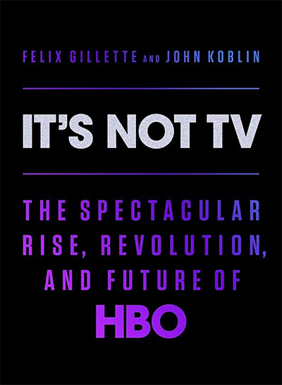 It's Not TV: The Spectacular Rise, Revolution, and Future of HBO