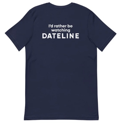 I'd Rather Be Watching Dateline T-Shirt