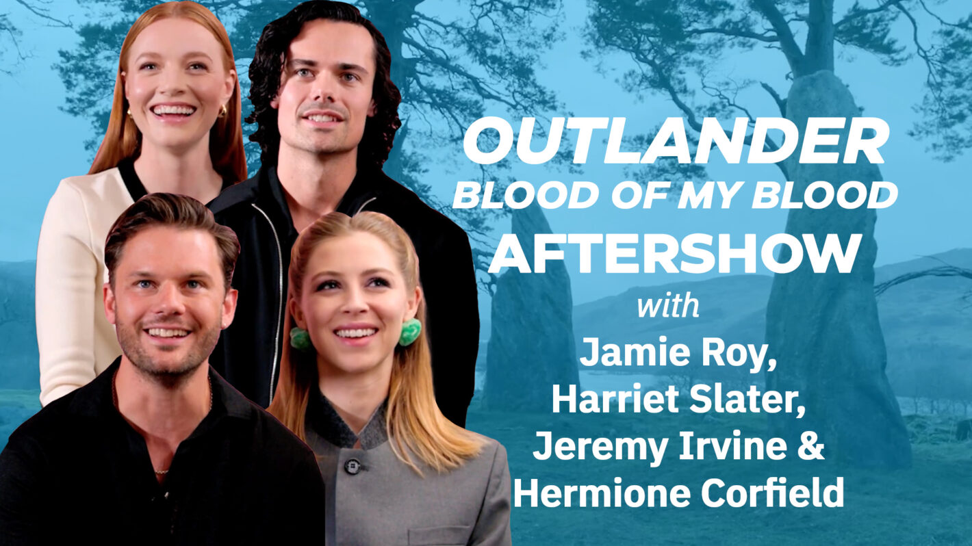 Harriet Slater, Jamie Roy, Jeremy Irvine, and Hermione Corfield discuss 'Outlander: Blood of My Blood' Episodes 1 & 2 in our aftershow