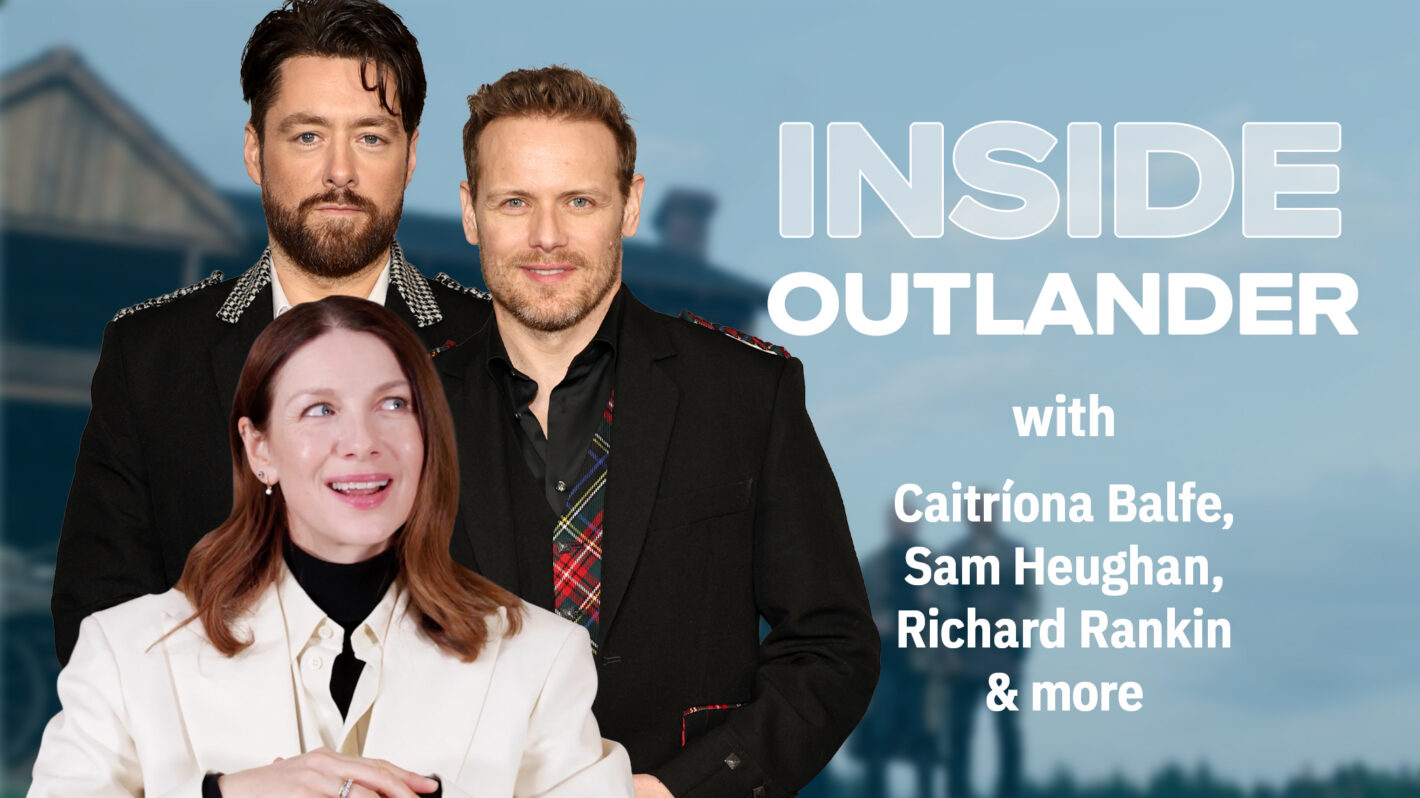 INSIDE OUTLANDER WITH CATRIONA BALFE, SAM HEUGHAN, RICHARD RANKIN, & MORE